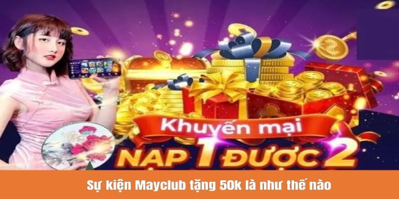 Sự kiện Mayclub tặng 50k là như thế nào